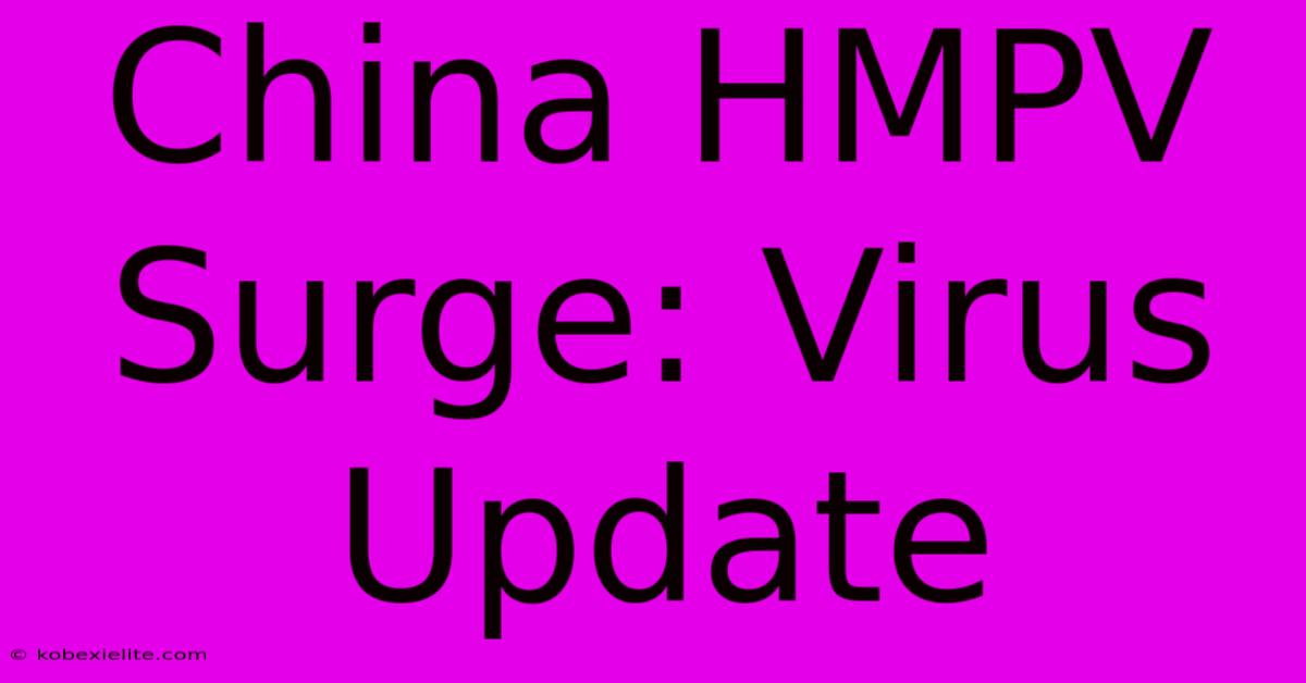 China HMPV Surge: Virus Update