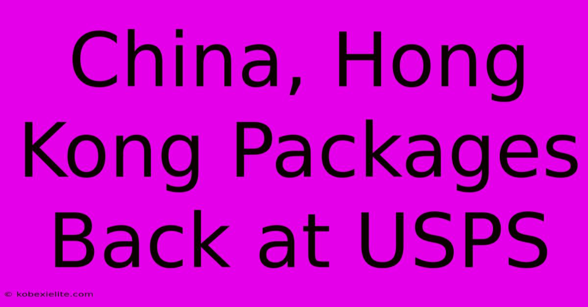 China, Hong Kong Packages Back At USPS