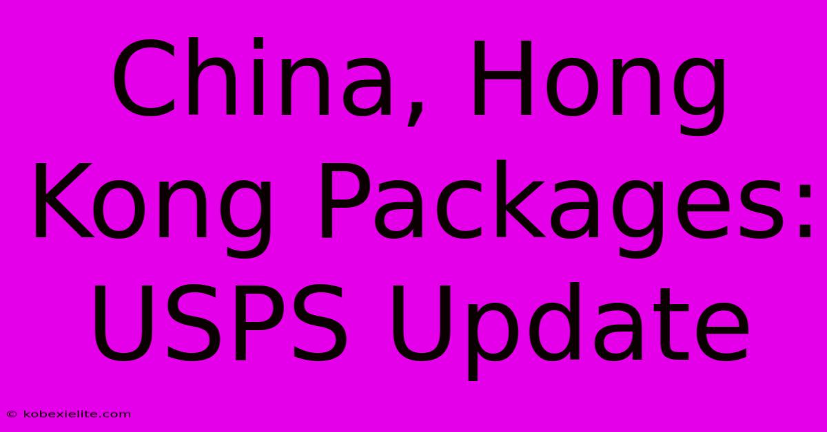 China, Hong Kong Packages: USPS Update