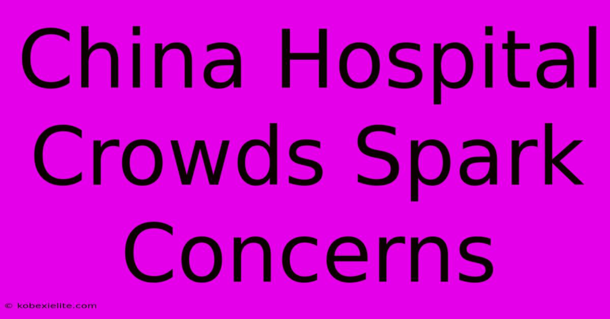 China Hospital Crowds Spark Concerns