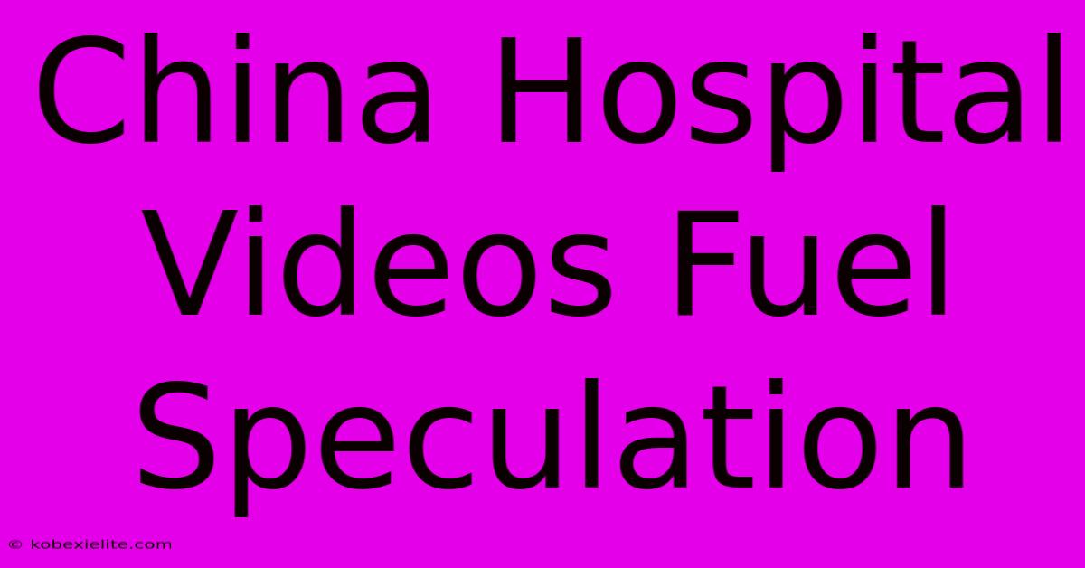 China Hospital Videos Fuel Speculation