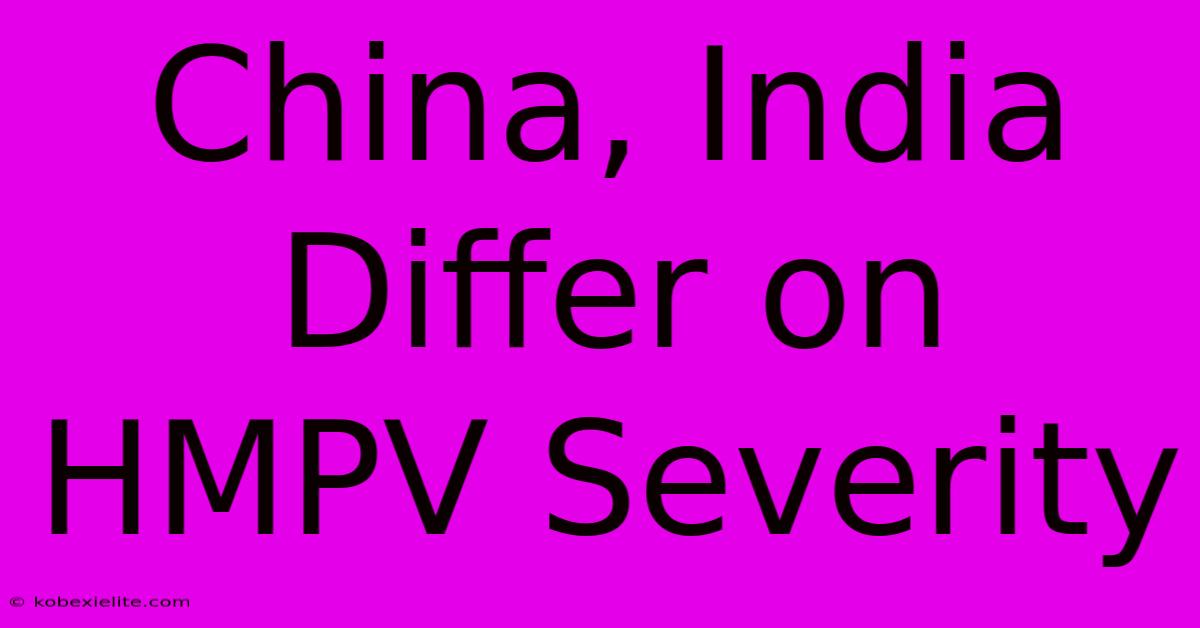 China, India Differ On HMPV Severity