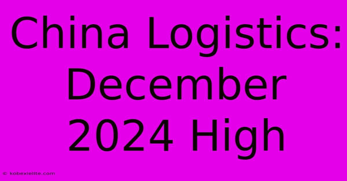 China Logistics: December 2024 High