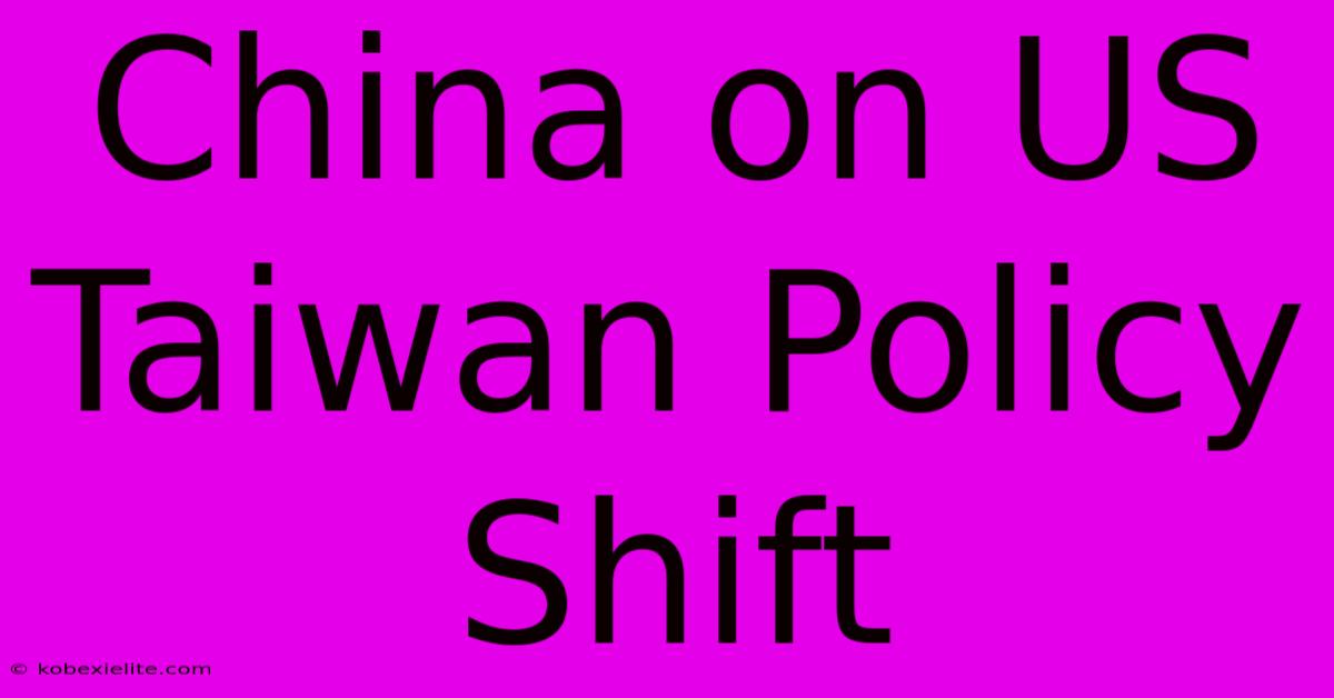 China On US Taiwan Policy Shift