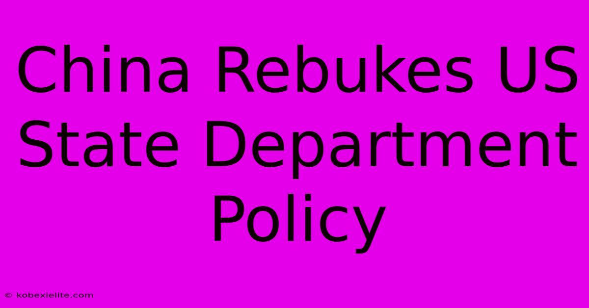 China Rebukes US State Department Policy