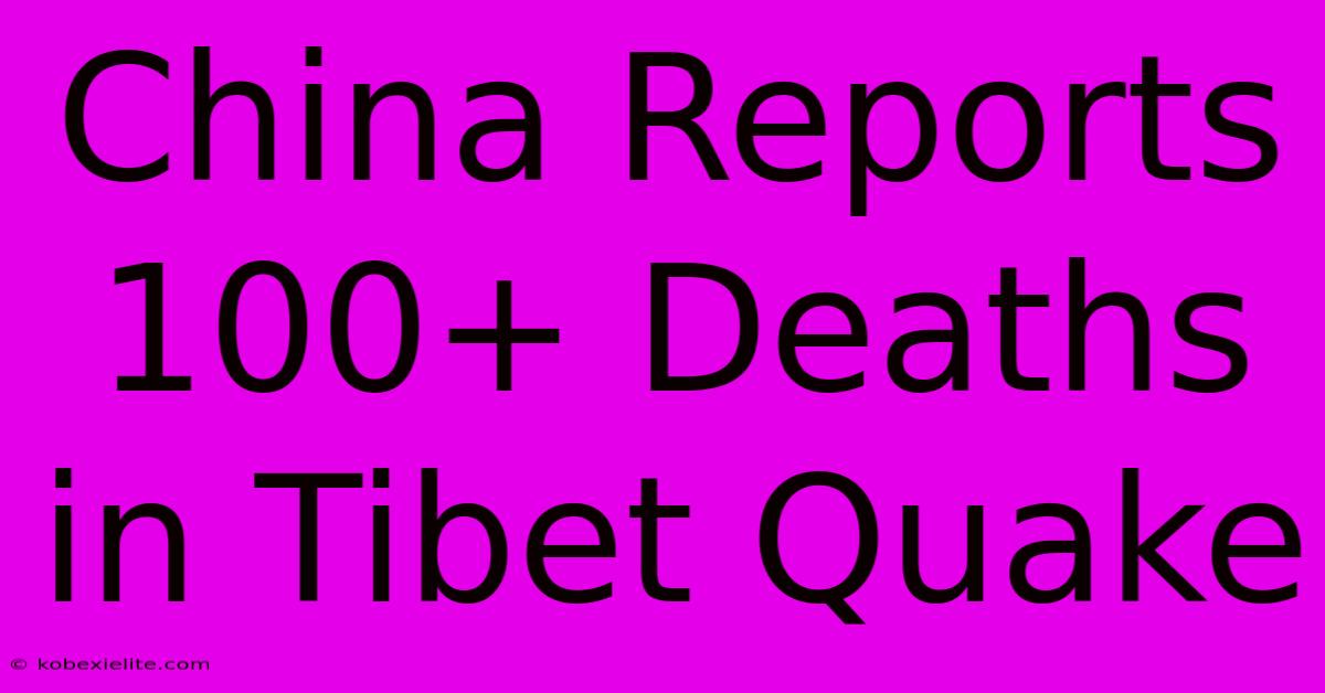 China Reports 100+ Deaths In Tibet Quake