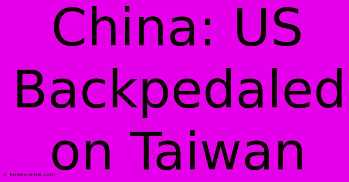 China: US Backpedaled On Taiwan