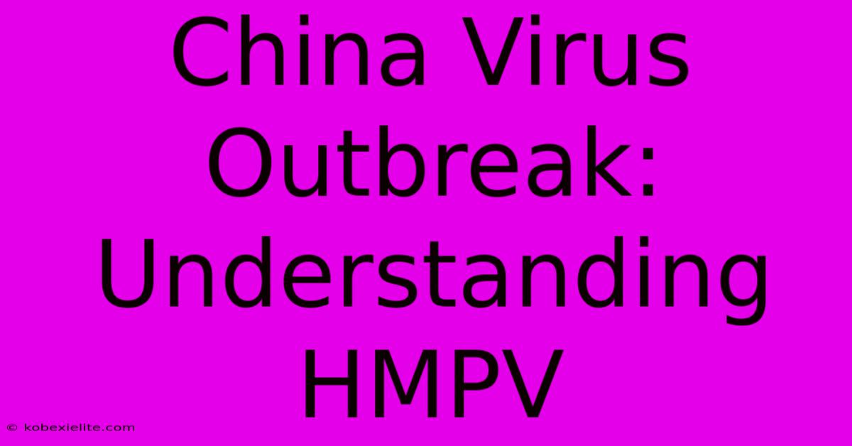 China Virus Outbreak: Understanding HMPV