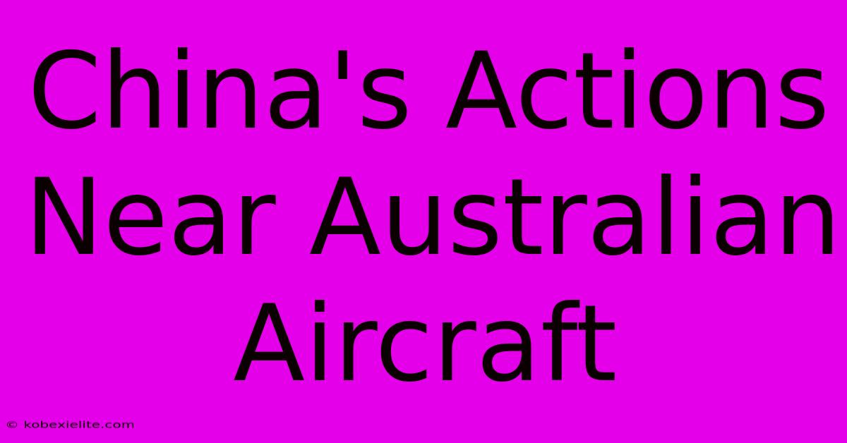 China's Actions Near Australian Aircraft