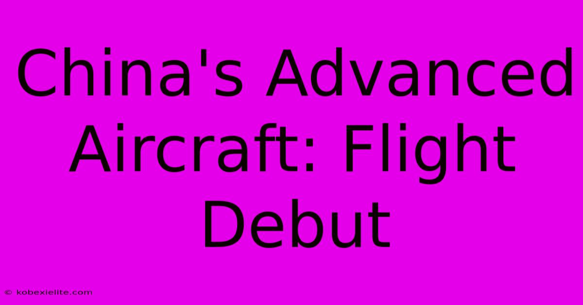 China's Advanced Aircraft: Flight Debut