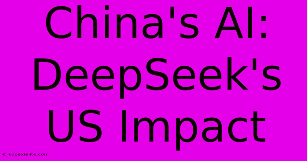 China's AI: DeepSeek's US Impact