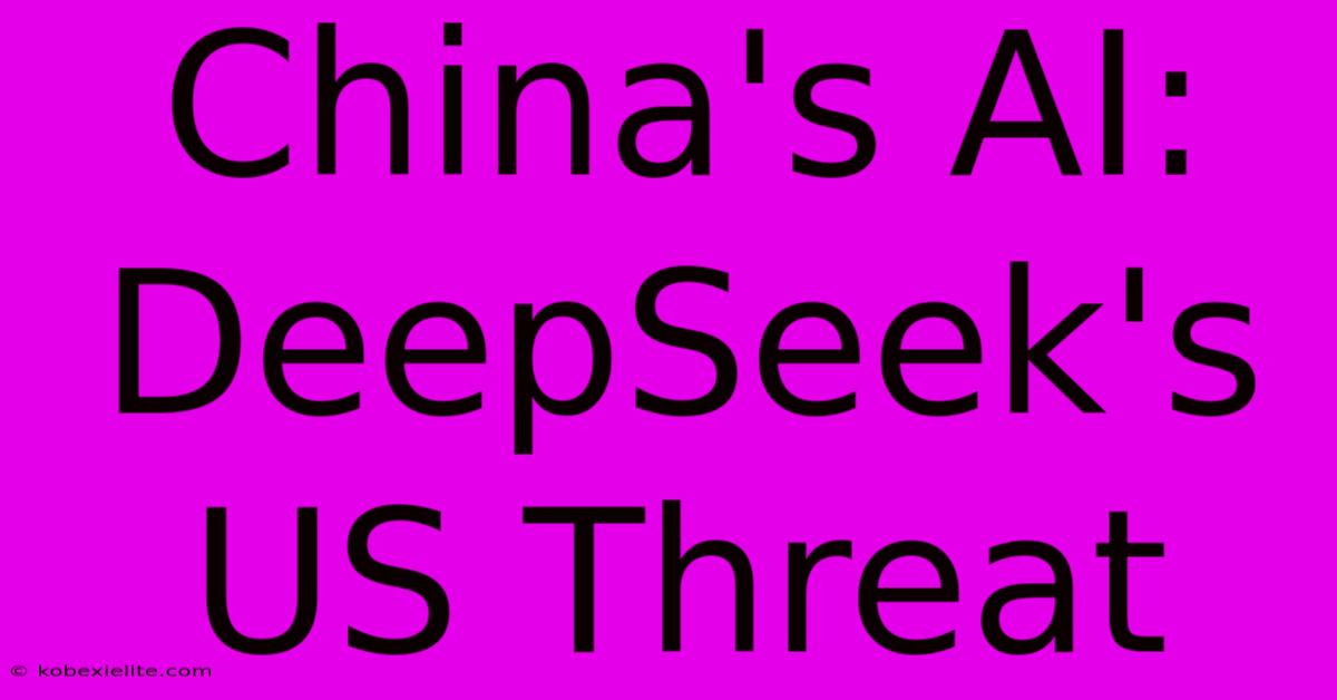 China's AI: DeepSeek's US Threat