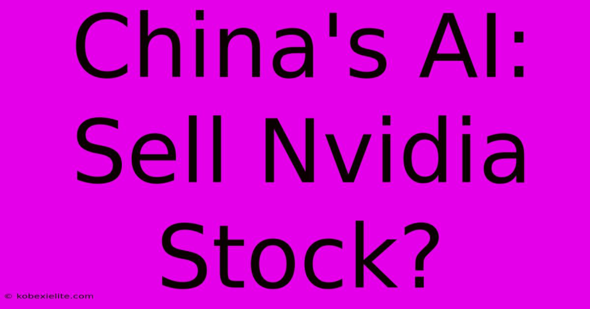 China's AI: Sell Nvidia Stock?