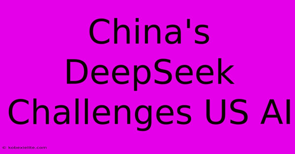 China's DeepSeek Challenges US AI