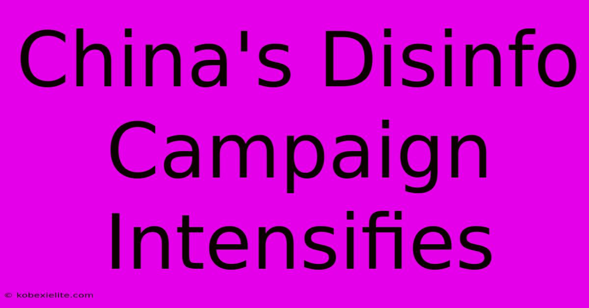 China's Disinfo Campaign Intensifies