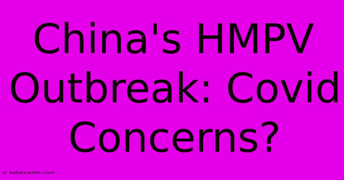 China's HMPV Outbreak: Covid Concerns?