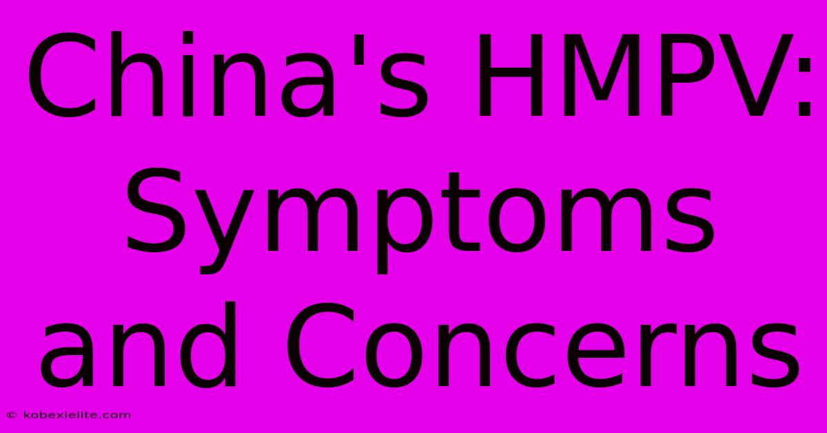 China's HMPV: Symptoms And Concerns