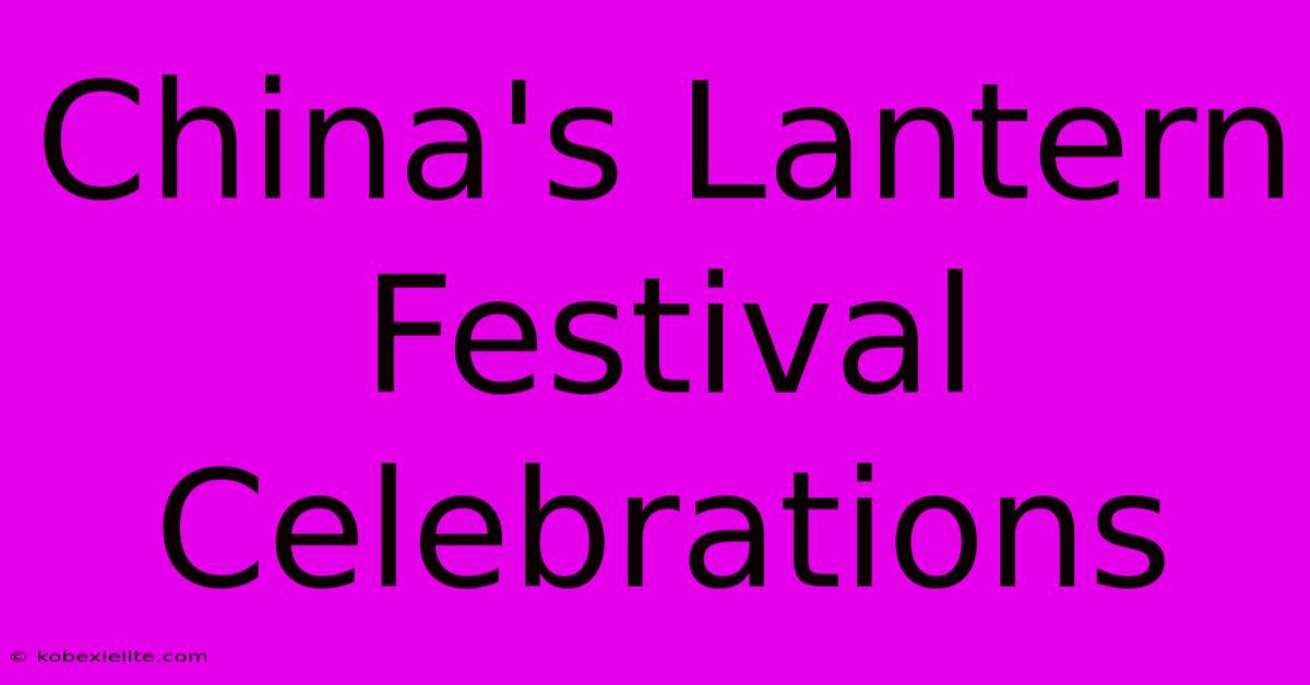 China's Lantern Festival Celebrations