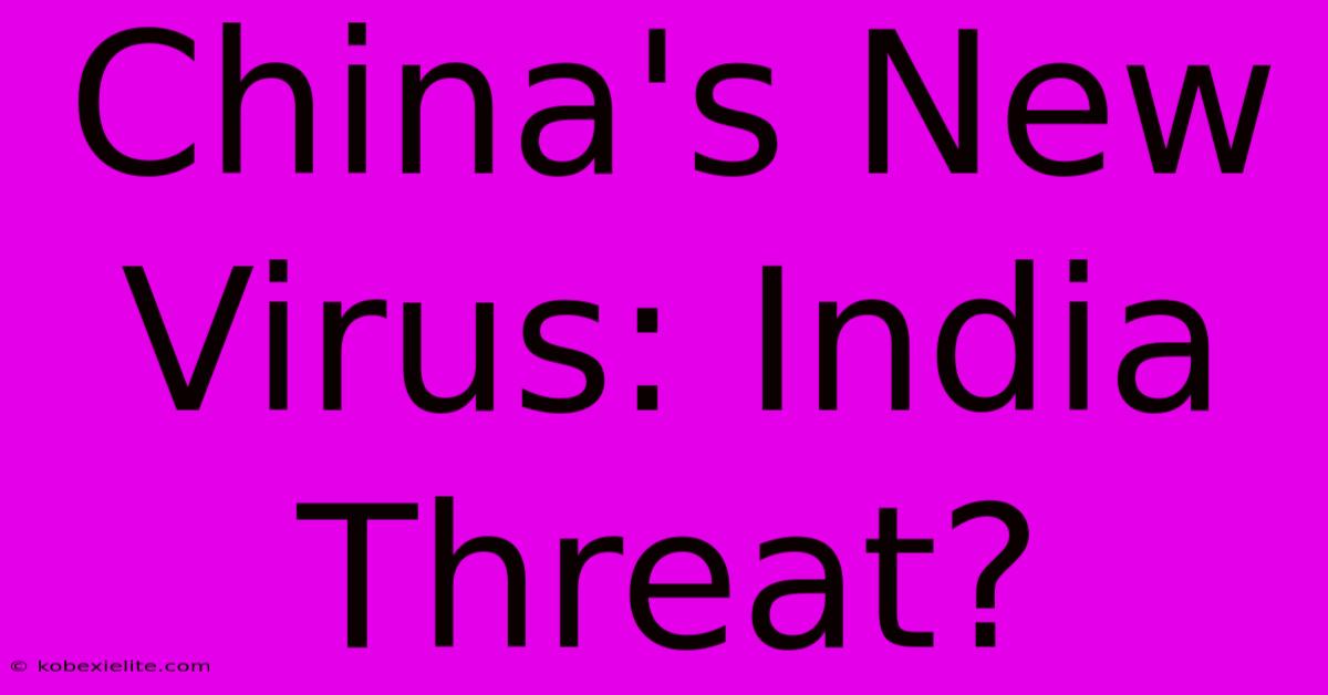 China's New Virus: India Threat?