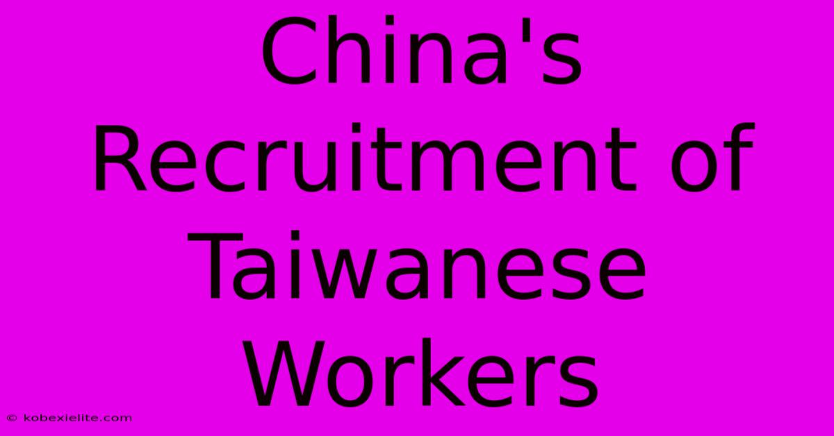 China's Recruitment Of Taiwanese Workers