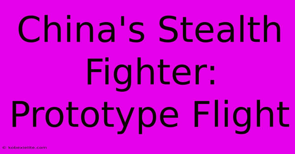 China's Stealth Fighter: Prototype Flight