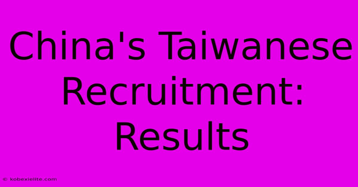 China's Taiwanese Recruitment: Results