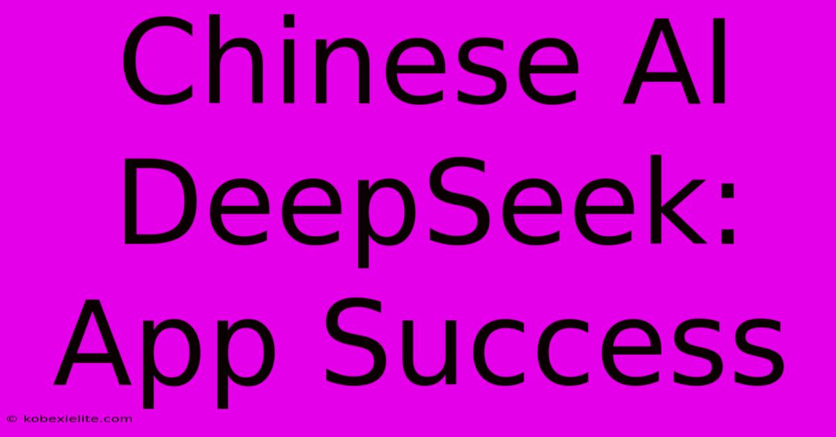 Chinese AI DeepSeek: App Success