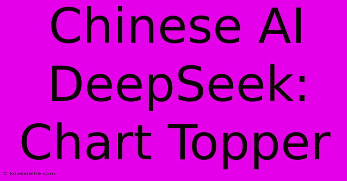 Chinese AI DeepSeek: Chart Topper