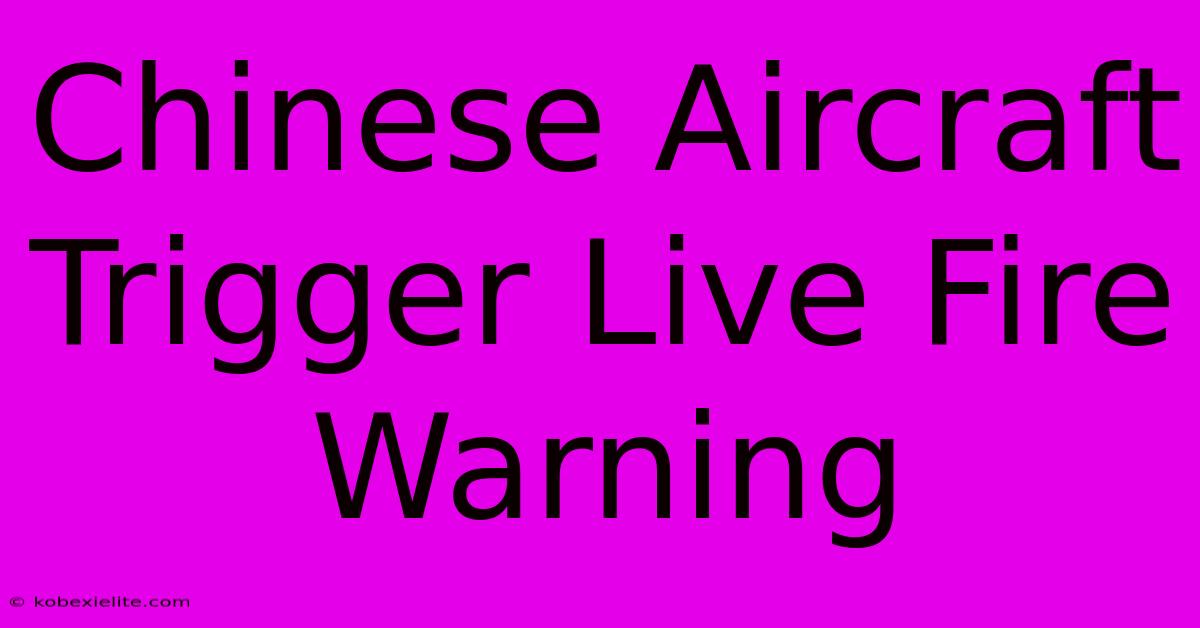 Chinese Aircraft Trigger Live Fire Warning