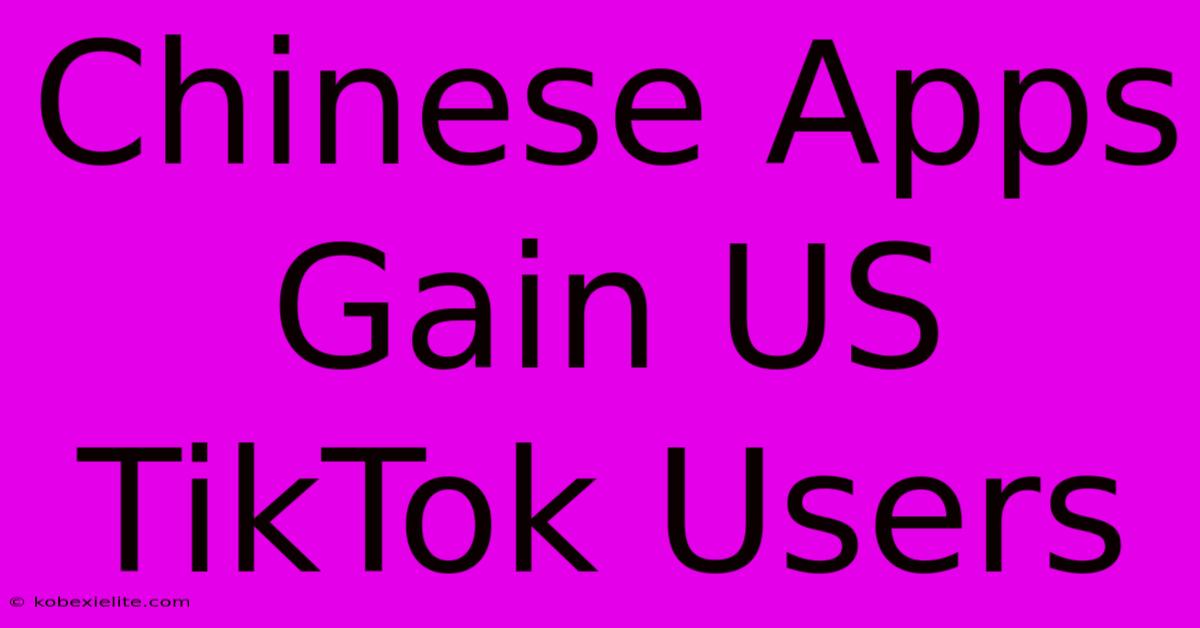 Chinese Apps Gain US TikTok Users