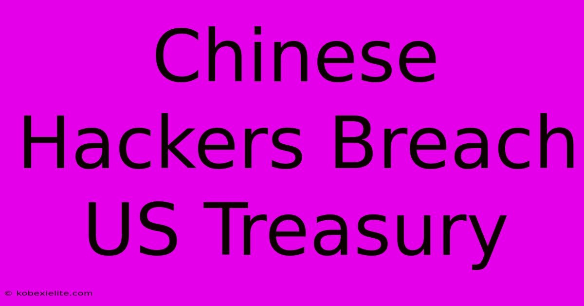 Chinese Hackers Breach US Treasury