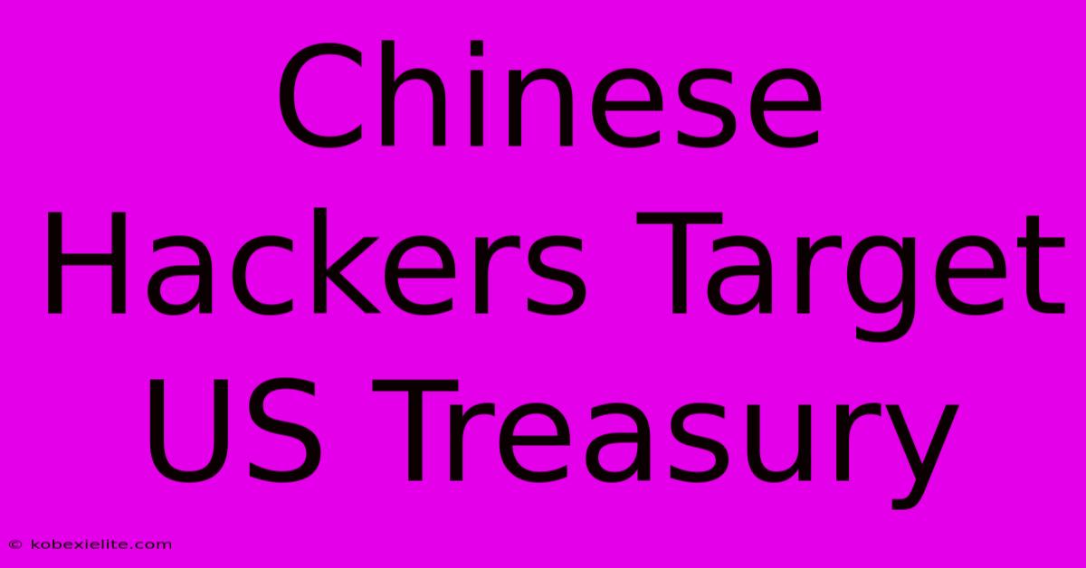 Chinese Hackers Target US Treasury