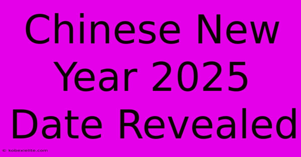 Chinese New Year 2025 Date Revealed