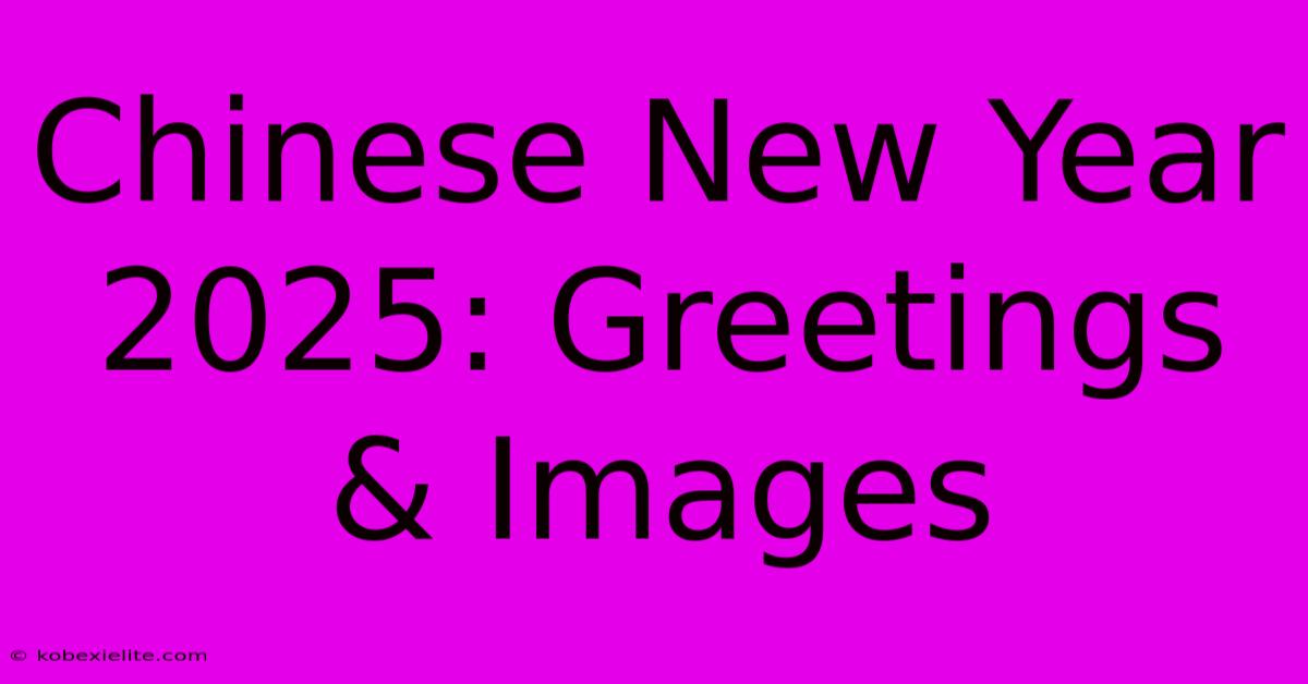 Chinese New Year 2025: Greetings & Images