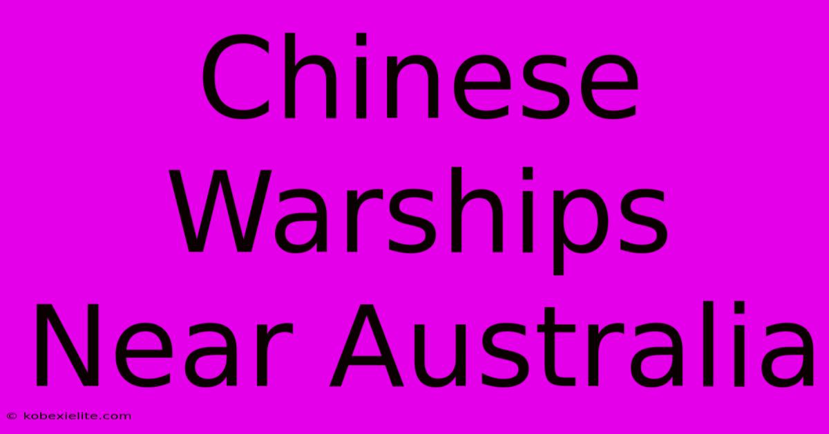 Chinese Warships Near Australia Chinese Warships Near Australia