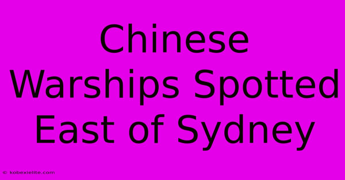 Chinese Warships Spotted East Of Sydney