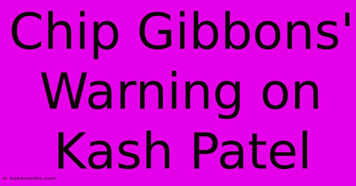 Chip Gibbons' Warning On Kash Patel