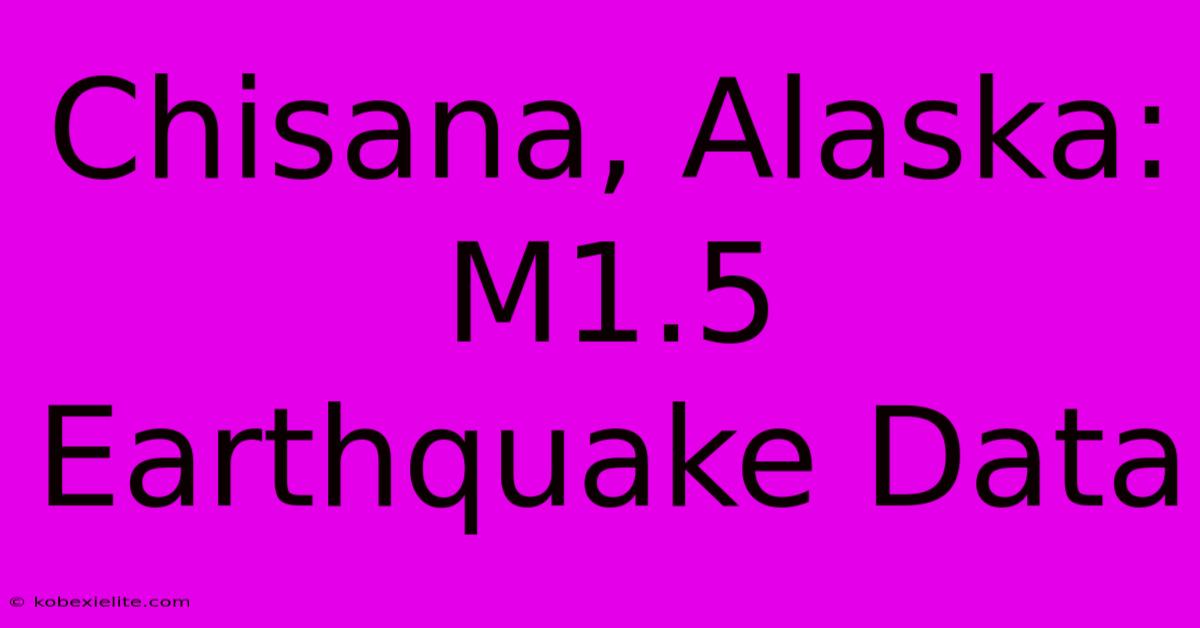 Chisana, Alaska: M1.5 Earthquake Data Chisana, Alaska: M1.5 Earthquake Data
