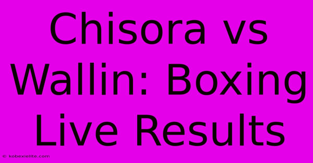 Chisora Vs Wallin: Boxing Live Results