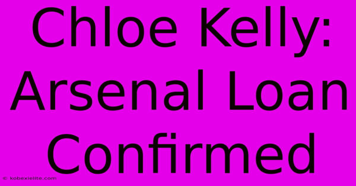 Chloe Kelly: Arsenal Loan Confirmed