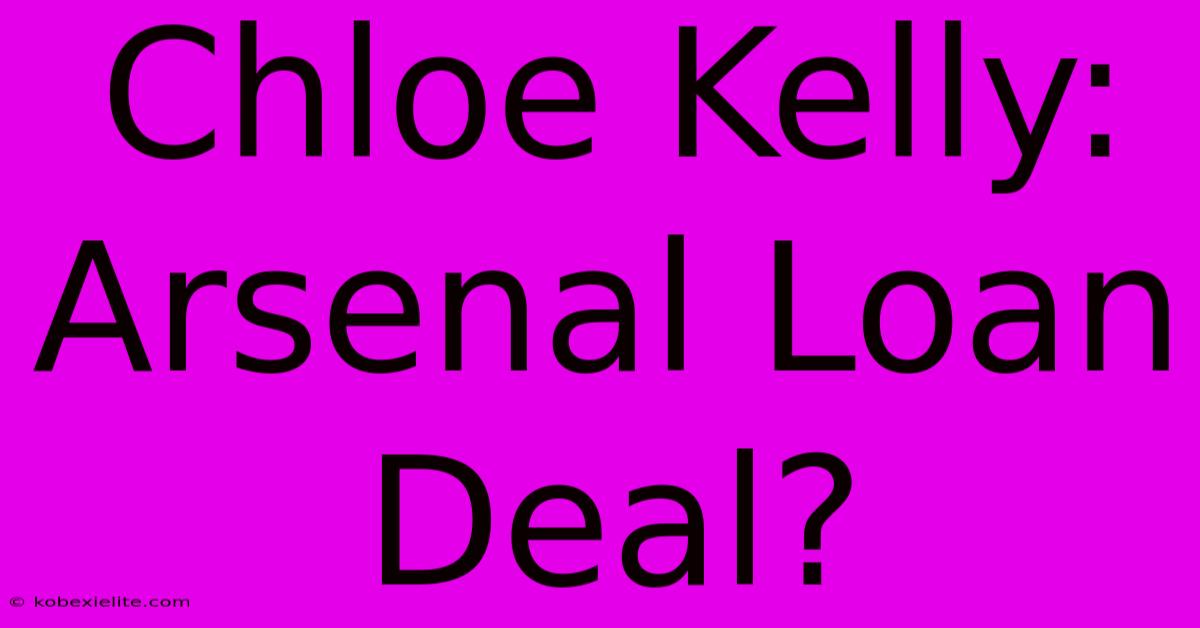 Chloe Kelly: Arsenal Loan Deal?