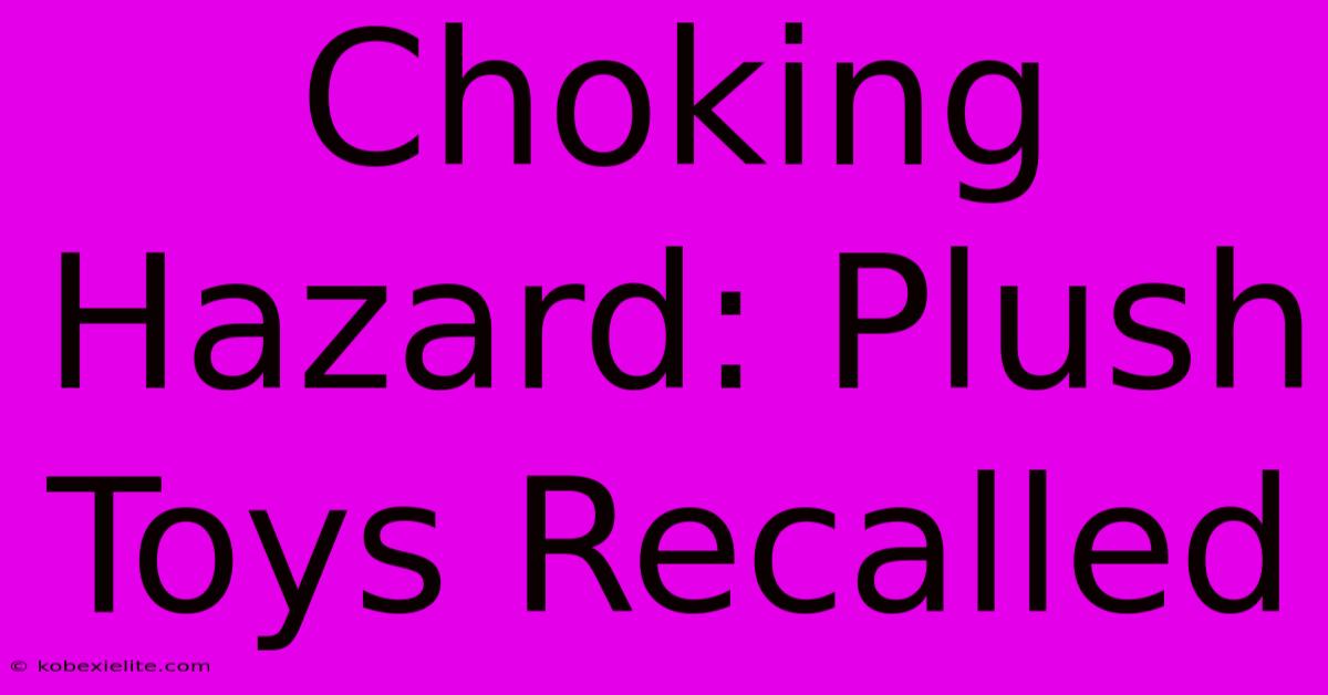 Choking Hazard: Plush Toys Recalled