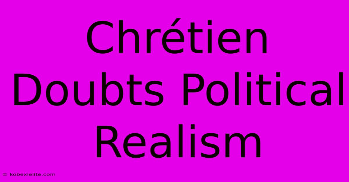 Chrétien Doubts Political Realism