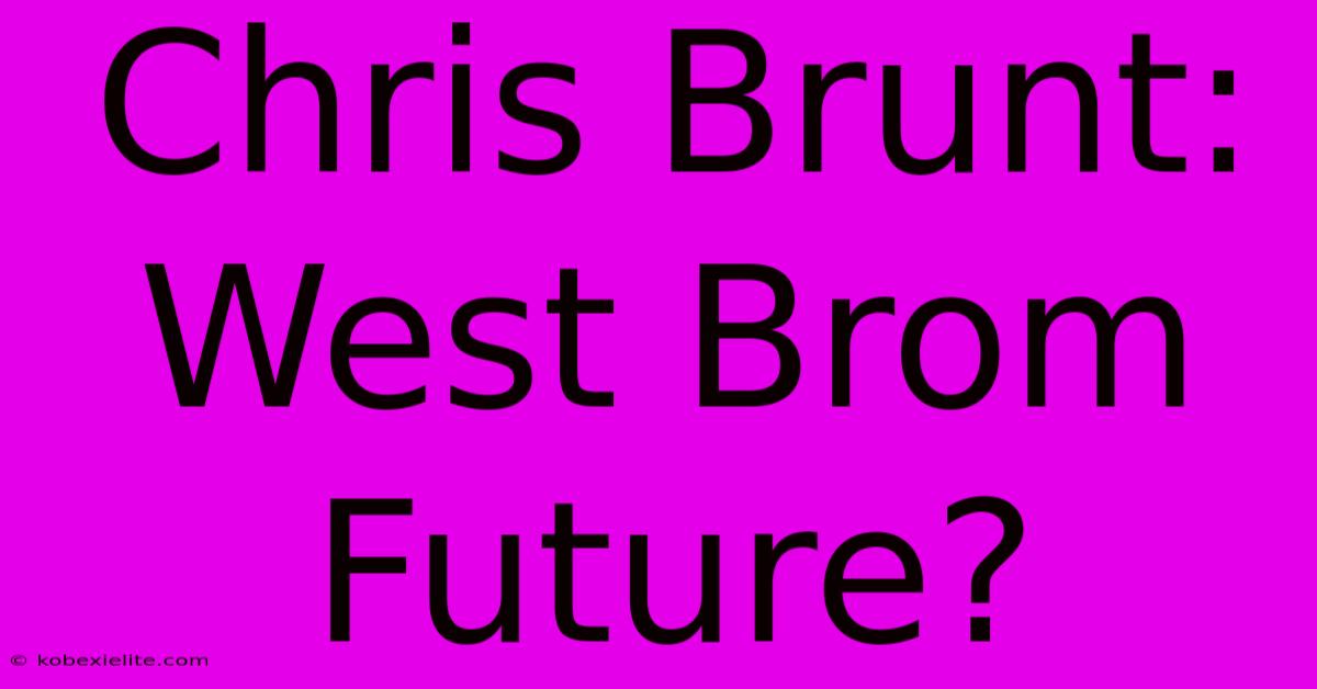 Chris Brunt: West Brom Future?