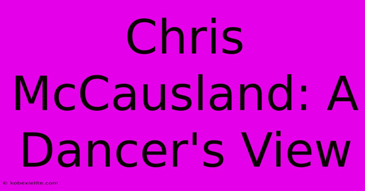 Chris McCausland: A Dancer's View Chris McCausland: A Dancer's View