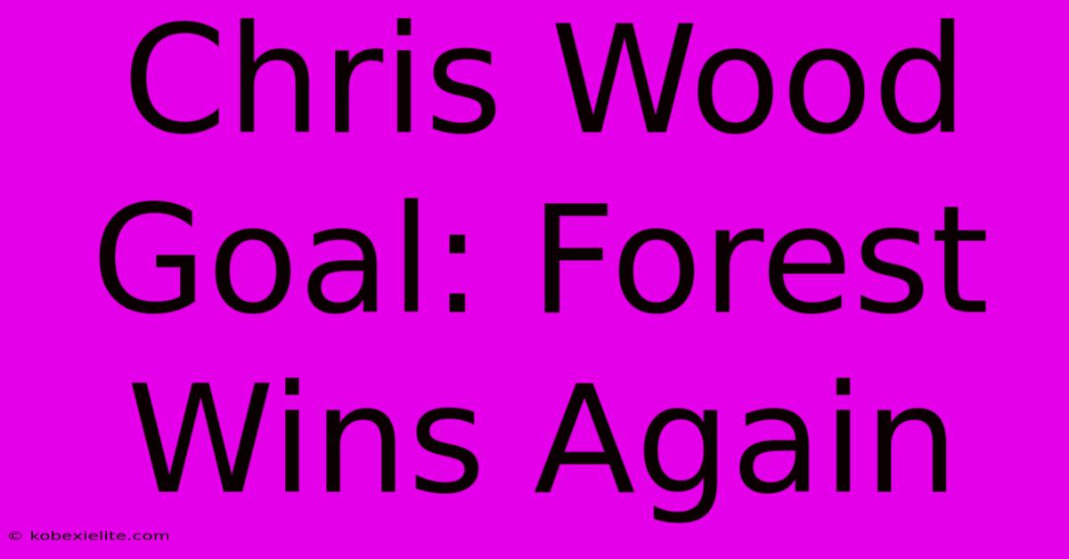 Chris Wood Goal: Forest Wins Again