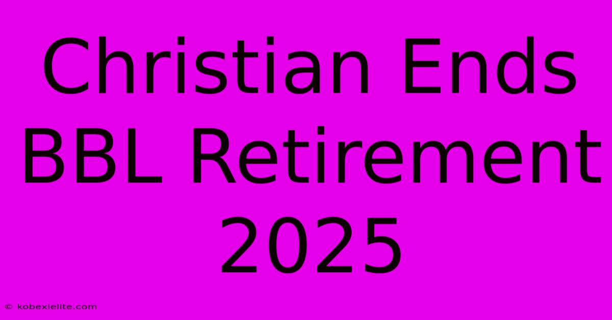 Christian Ends BBL Retirement 2025