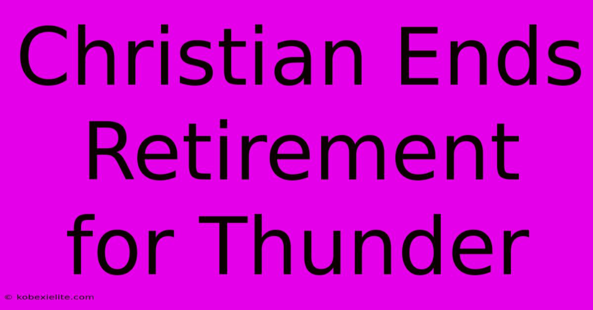 Christian Ends Retirement For Thunder