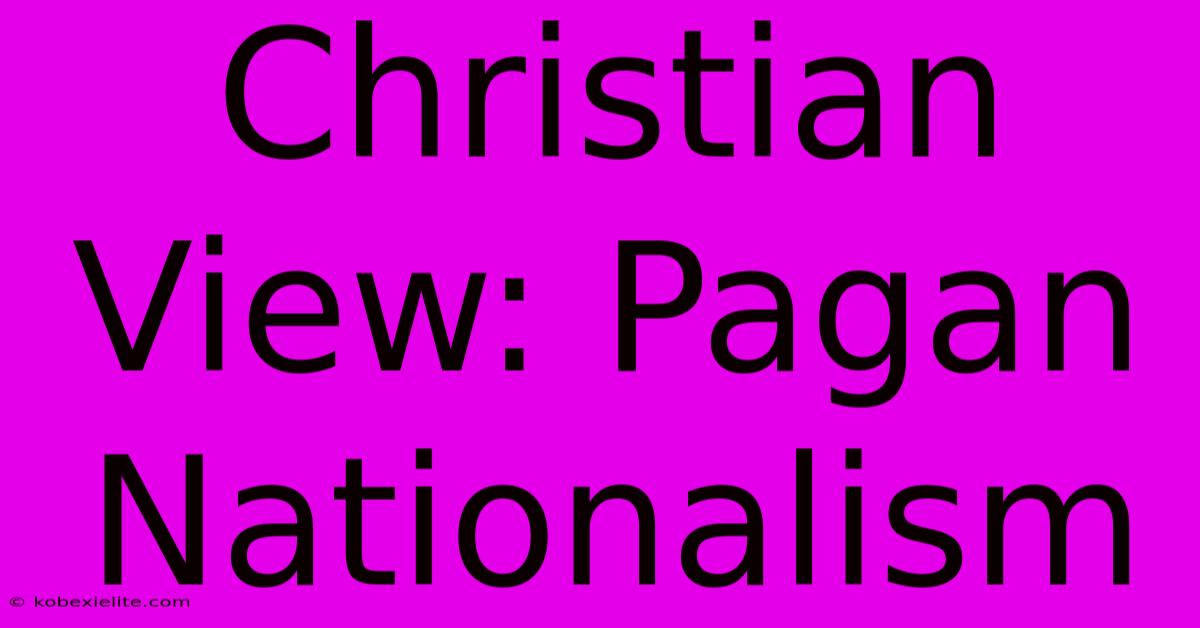 Christian View: Pagan Nationalism