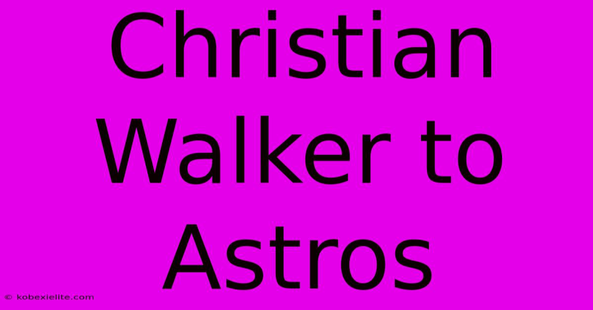 Christian Walker To Astros